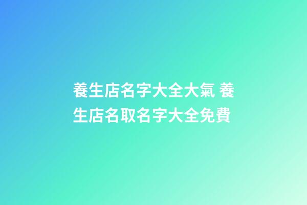 養生店名字大全大氣 養生店名取名字大全免費
